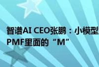 智谱AI CEO张鹏：小模型的出现意味着模型落地已经找到了PMF里面的“M”