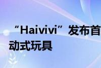 “Haivivi”发布首款基于AIGC技术的对话互动式玩具