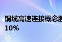 铜缆高速连接概念股震荡拉升，神宇股份涨超10%