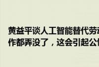 黄益平谈人工智能替代劳动力：不能一夜之间把所有人的工作都弄没了，这会引起公愤