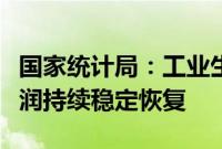 国家统计局：工业生产平稳较快增长，企业利润持续稳定恢复