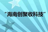 “海南创聚收科技”完成2000万天使轮融资