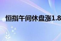 恒指午间休盘涨1.82%，阿里巴巴涨超5%