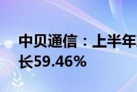 中贝通信：上半年净利润1.05亿元，同比增长59.46%