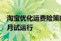 淘宝优化运费险策略，部分政策有望在今年9月试运行