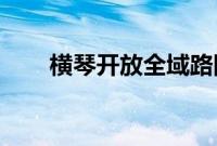 横琴开放全域路网自动驾驶汽车应用