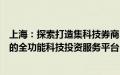 上海：探索打造集科技券商、科技贷款、科技担保等为一体的全功能科技投资服务平台