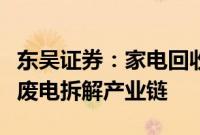 东吴证券：家电回收行业需求有望加速，关注废电拆解产业链