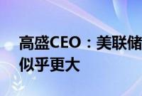 高盛CEO：美联储秋季降息一两次的可能性似乎更大