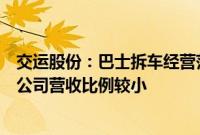 交运股份：巴士拆车经营范围包括汽车拆解业务，其业务占公司营收比例较小