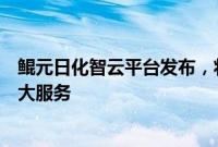 鲲元日化智云平台发布，将提供新品智造、营销代运营等五大服务