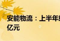 安能物流：上半年经调整税前利润预计超5.7亿元