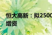 恒大高新：拟2500万元对子公司恒大新能源增资