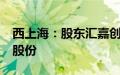 西上海：股东汇嘉创投拟减持公司不超过1%股份