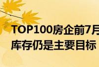 TOP100房企前7月销售总额23909亿元，去库存仍是主要目标