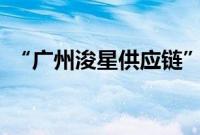 “广州浚星供应链”完成3000万元A轮融资