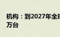 机构：到2027年全球人型机器人出货量将超万台