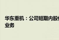 华东重机：公司短期内股价波动较大，公司正剥离数控机床业务