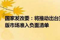 国家发改委：将推动出台完善市场准入制度的意见，发布新版市场准入负面清单