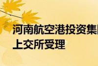 河南航空港投资集团55亿元小公募债项目获上交所受理