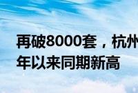 再破8000套，杭州7月二手房成交量创2021年以来同期新高