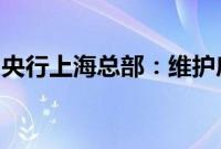 央行上海总部：维护房地产市场安全平稳运行