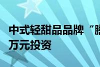 中式轻甜品品牌“膳梨堂”获小数桔创投数千万元投资