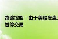 富途控股：由于美股夜盘上游系统异常，今日的夜盘时段已暂停交易