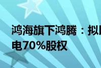 鸿海旗下鸿腾：拟以2.2亿元收购山东华云光电70%股权