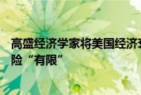 高盛经济学家将美国经济衰退概率上调至25%，不过认为风险“有限”