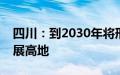 四川：到2030年将形成世界级核医疗产业发展高地