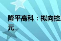 隆平高科：拟向控股股东定增募资不超12亿元