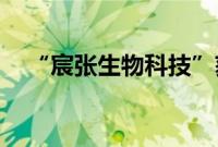 “宸张生物科技”获千万级Pre-A轮融资