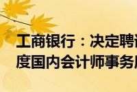 工商银行：决定聘请安永华明为本行2024年度国内会计师事务所