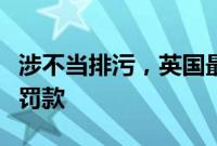 涉不当排污，英国最大水务公司可能面临巨额罚款