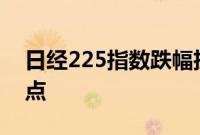 日经225指数跌幅扩大至2.4%，跌破34000点