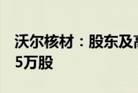 沃尔核材：股东及高管减持计划不超过589.55万股