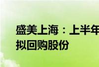 盛美上海：上半年净利润同比增长0.85%，拟回购股份