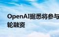 OpenAI据悉将参与硬件开发商Opal的新一轮融资