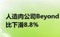 人造肉公司Beyond Meat第二财季净营收同比下滑8.8%