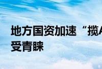 地方国资加速“揽A”，“硬科技”上市公司受青睐