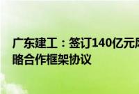 广东建工：签订140亿元风电制氢合成绿甲醇一体化项目战略合作框架协议