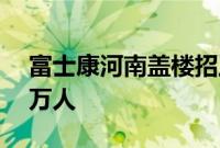 富士康河南盖楼招工，招聘中介称2周进厂5万人