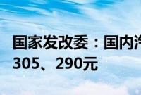 国家发改委：国内汽、柴油价格每吨分别下调305、290元