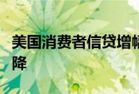 美国消费者信贷增幅不及预期，信用卡余额下降