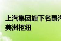 上汽集团旗下名爵汽车计划在墨西哥建立拉丁美洲枢纽