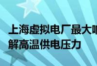 上海虚拟电厂最大响应负荷突破历史纪录，缓解高温供电压力