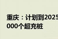 重庆：计划到2025年建成2040座超充站、4000个超充桩