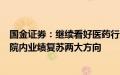 国金证券：继续看好医药行业下半年回升，重视重磅创新和院内业绩复苏两大方向