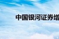 中国银河证券增资至约109.34亿元